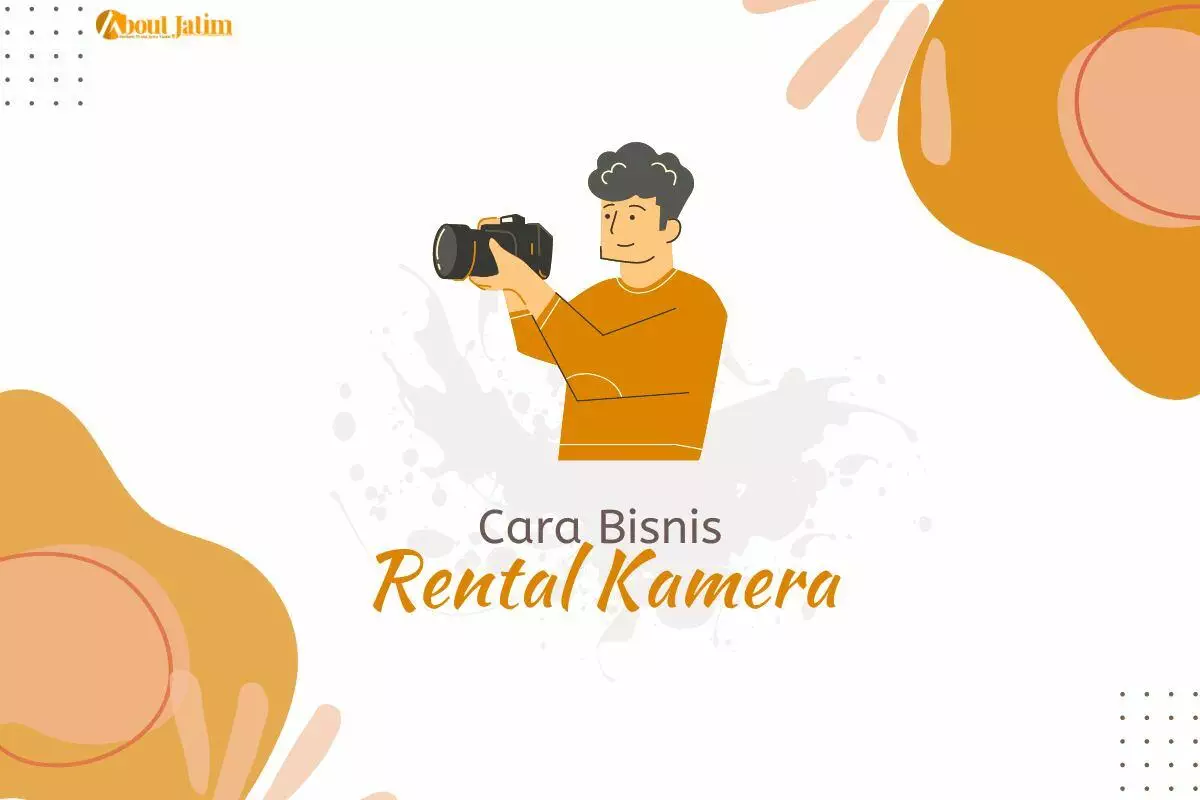 Cara Bisnis Rental Kamera, Mengembangkan Usahamu Dalam Industri Fotografi