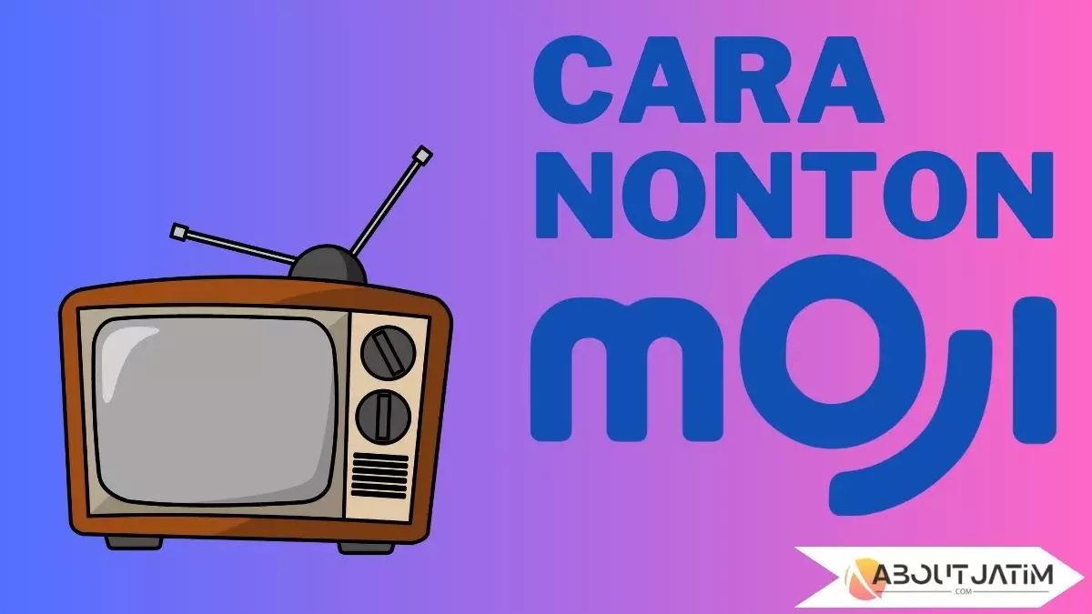 Cara Nonton Moji TV dengan Mudah dan Praktis